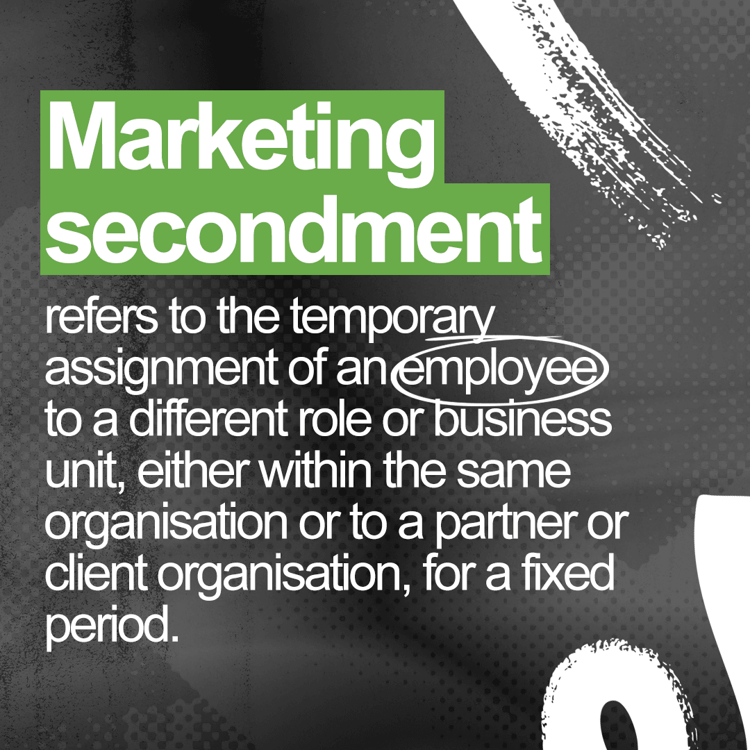Graphic with the heading ‘Marketing secondment’ in bold green text, followed by a definition explaining it as the temporary assignment of an employee to a different role or business unit, either within the same organisation or to a partner or client organisation, for a fixed period. The word ‘employee’ is circled, and the background features abstract white brushstrokes on a dark textured surface.